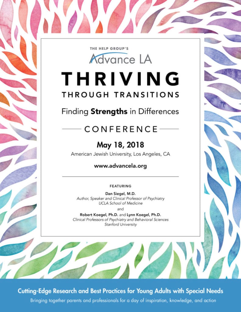 The Help Group’s 2018 Advance LA Conference, Thriving Through Transitions: Finding Strengths in Differences featured internationally prominent experts whose research and practice support young people with autism, learning differences and ADHD in their transition to college, the workplace and beyond. This year’s conference theme focused on neurodiversity and the many strengths young adults can harness as they transition to adulthood.