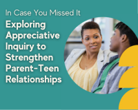Exploring Appreciative Inquiry to Strengthen Parent-Teen Relationships