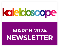 Kaleidoscope March 2024 newsletter