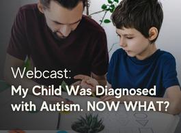 My Child Was Diagnosed with Autism. NOW WHAT?