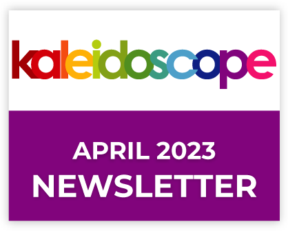 Kaleidoscope April 2023 Newsletter